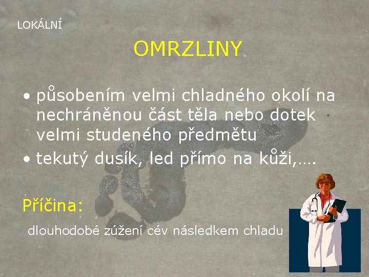 LOKÁLNÍ OMRZLINY • působením velmi chladného okolí na nechráněnou část těla nebo dotek velmi