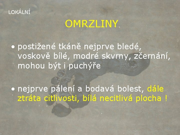 LOKÁLNÍ OMRZLINY • postižené tkáně nejprve bledé, voskově bílé, modré skvrny, zčernání, mohou být