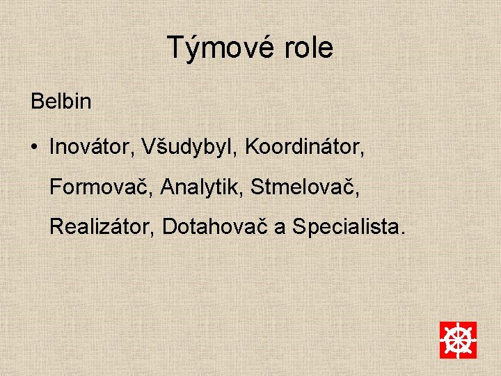 Týmové role Belbin • Inovátor, Všudybyl, Koordinátor, Formovač, Analytik, Stmelovač, Realizátor, Dotahovač a Specialista.