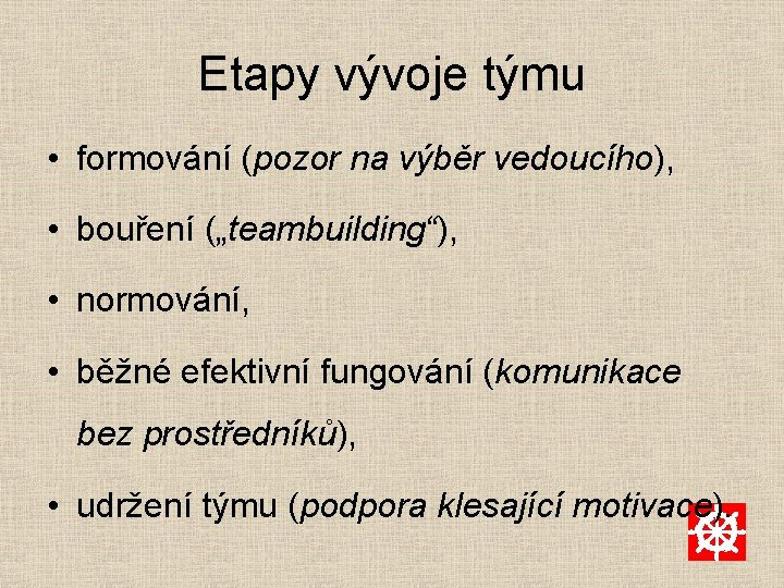 Etapy vývoje týmu • formování (pozor na výběr vedoucího), • bouření („teambuilding“), • normování,