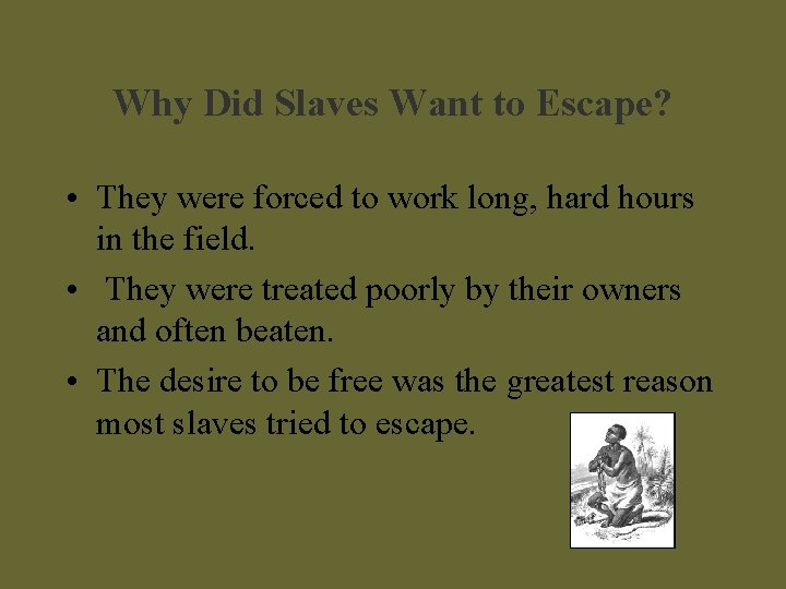 Why Did Slaves Want to Escape? • They were forced to work long, hard