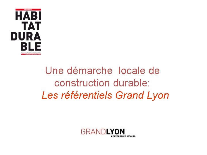 Une démarche locale de construction durable: Les référentiels Grand Lyon 