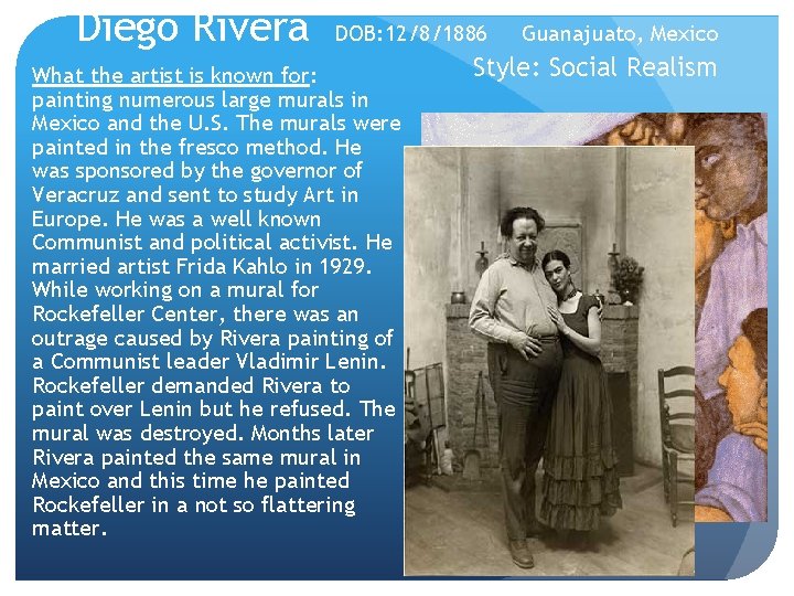 Diego Rivera DOB: 12/8/1886 What the artist is known for: painting numerous large murals