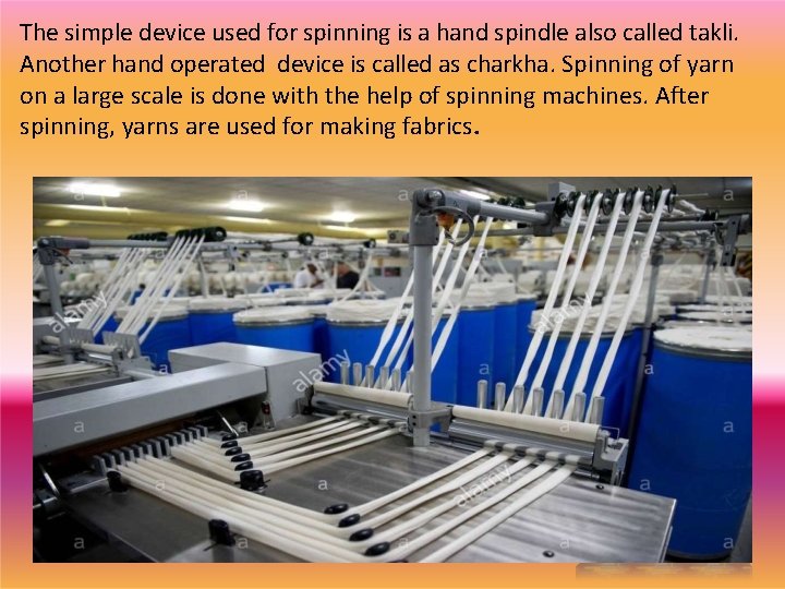 The simple device used for spinning is a hand spindle also called takli. Another