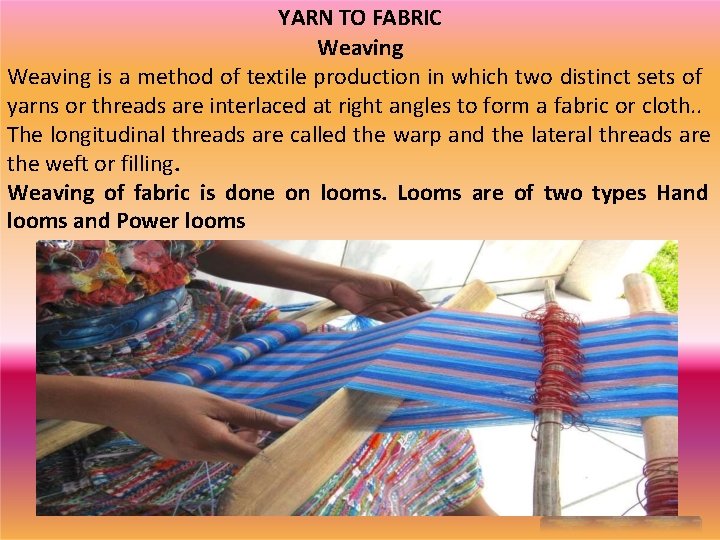 YARN TO FABRIC Weaving is a method of textile production in which two distinct