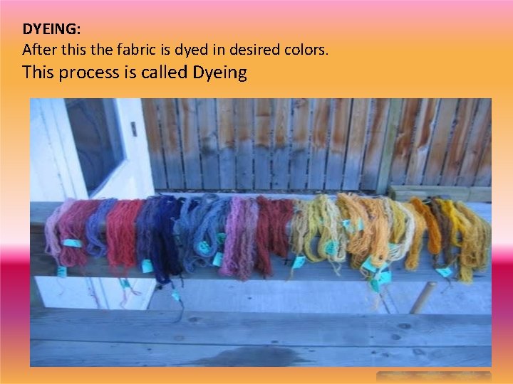 DYEING: After this the fabric is dyed in desired colors. This process is called