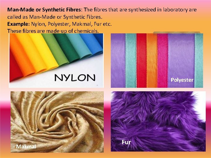 Man-Made or Synthetic Fibres: The fibres that are synthesized in laboratory are called as