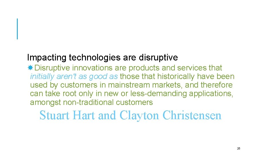 Impacting technologies are disruptive Disruptive innovations are products and services that initially aren't as