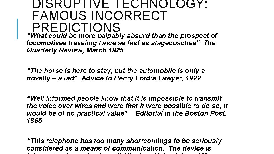 DISRUPTIVE TECHNOLOGY: FAMOUS INCORRECT PREDICTIONS “What could be more palpably absurd than the prospect