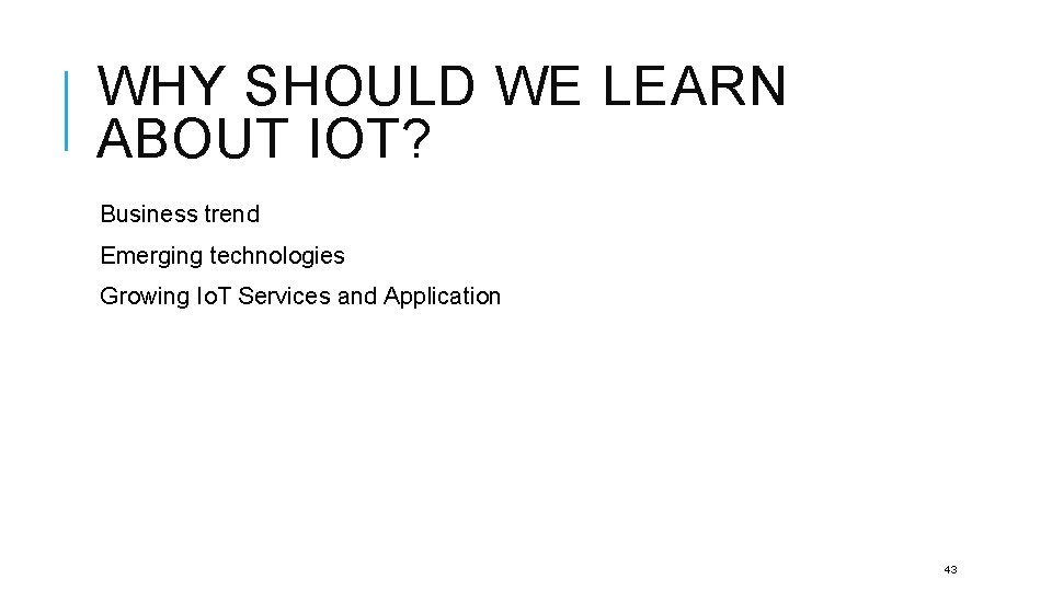 WHY SHOULD WE LEARN ABOUT IOT? Business trend Emerging technologies Growing Io. T Services