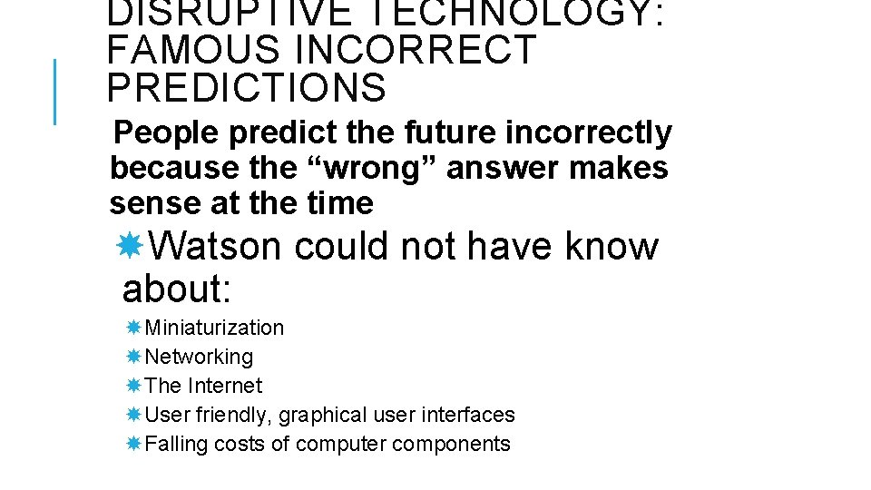 DISRUPTIVE TECHNOLOGY: FAMOUS INCORRECT PREDICTIONS People predict the future incorrectly because the “wrong” answer