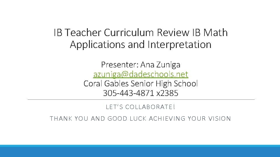IB Teacher Curriculum Review IB Math Applications and Interpretation Presenter: Ana Zuniga azuniga@dadeschools. net IB Teacher Curriculum Review IB Math Applications and Interpretation Presenter: Ana Zuniga azuniga@dadeschools. net