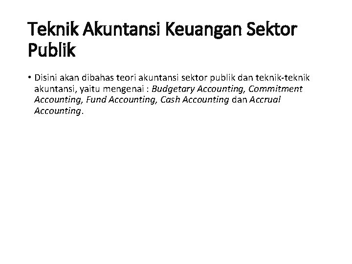 Teknik Akuntansi Keuangan Sektor Publik • Disini akan dibahas teori akuntansi sektor publik dan