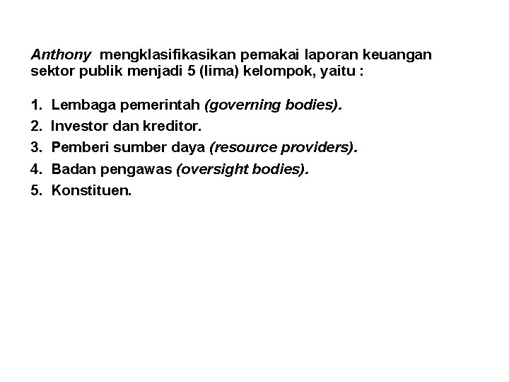 Anthony mengklasifikasikan pemakai laporan keuangan sektor publik menjadi 5 (lima) kelompok, yaitu : 1.