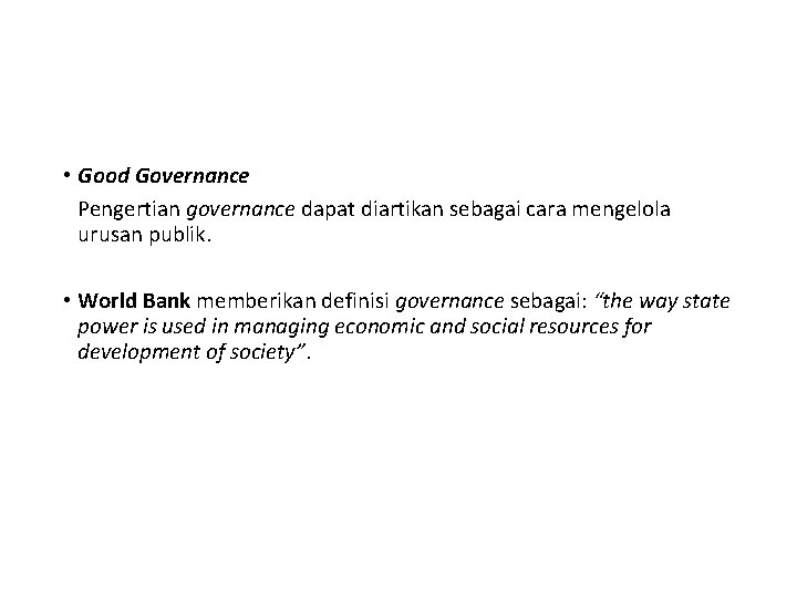  • Good Governance Pengertian governance dapat diartikan sebagai cara mengelola urusan publik. •