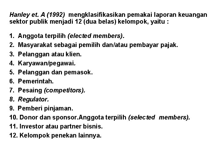 Hanley et. A (1992) mengklasifikasikan pemakai laporan keuangan sektor publik menjadi 12 (dua belas)