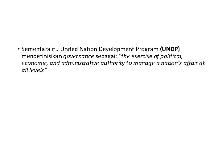  • Sementara itu United Nation Development Program (UNDP) mendefinisikan governance sebagai: “the exercise