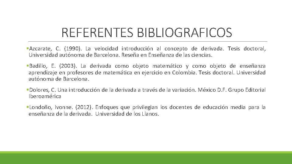 REFERENTES BIBLIOGRAFICOS §Azcarate, C. (1990). La velocidad introducción al concepto de derivada. Tesis doctoral,