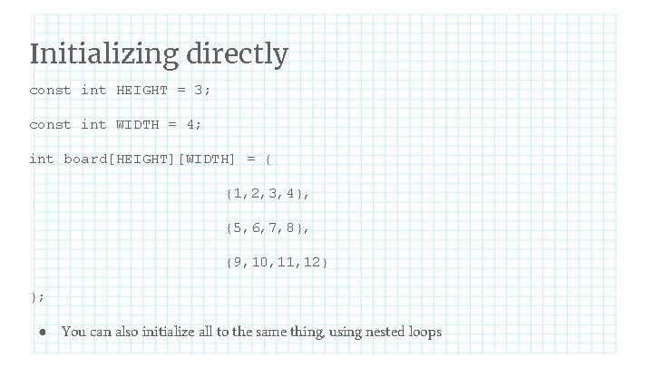Initializing directly const int HEIGHT = 3; const int WIDTH = 4; int board[HEIGHT][WIDTH]