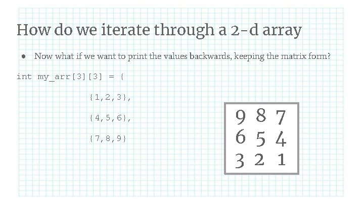 How do we iterate through a 2 -d array ● Now what if we