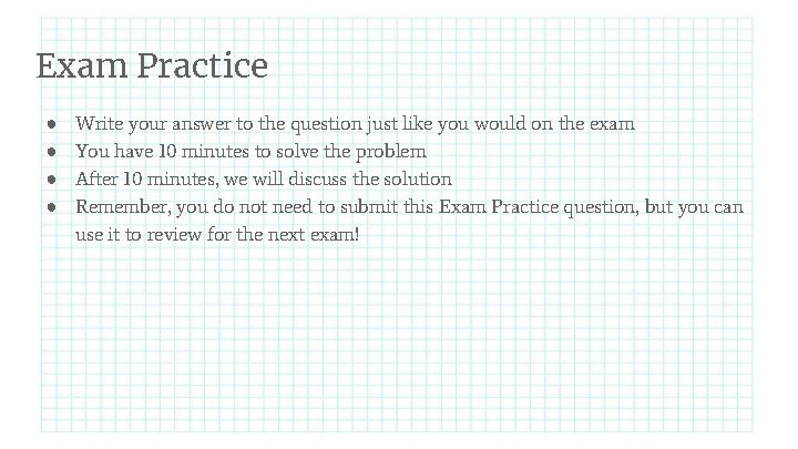 Exam Practice ● ● Write your answer to the question just like you would