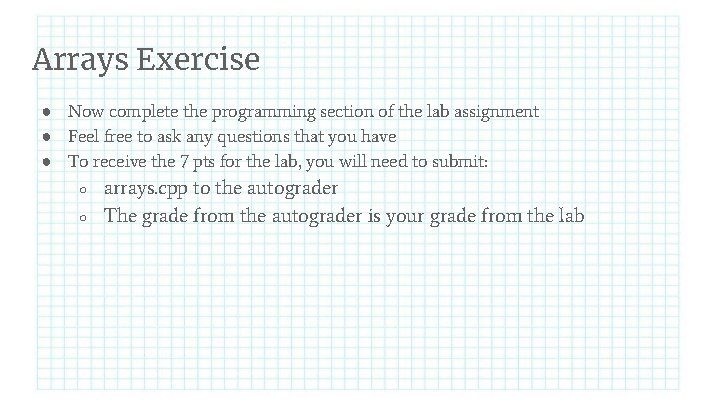 Arrays Exercise ● Now complete the programming section of the lab assignment ● Feel