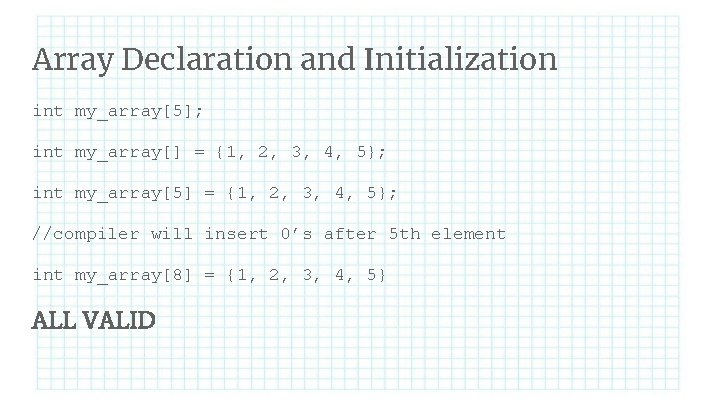 Array Declaration and Initialization int my_array[5]; int my_array[] = {1, 2, 3, 4, 5};