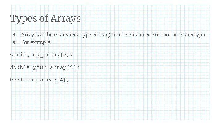 Types of Arrays ● Arrays can be of any data type, as long as