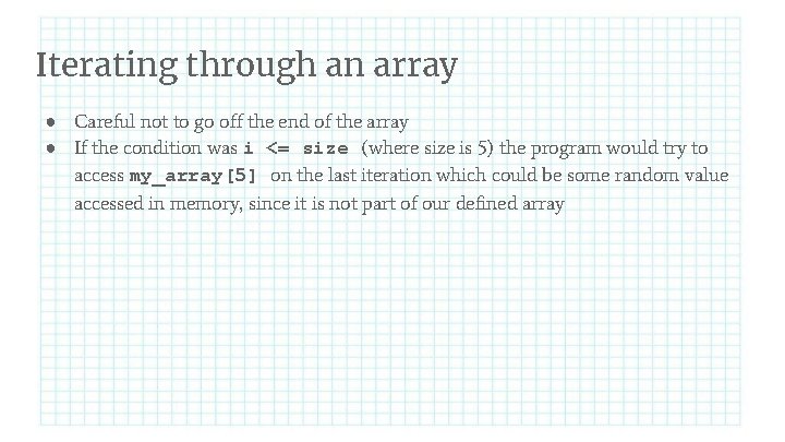 Iterating through an array ● Careful not to go off the end of the