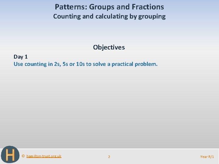 Patterns: Groups and Fractions Counting and calculating by grouping Objectives Day 1 Use counting