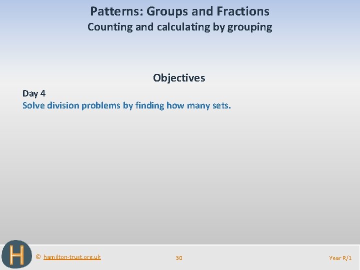 Patterns: Groups and Fractions Counting and calculating by grouping Objectives Day 4 Solve division