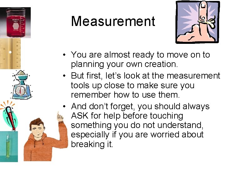 Measurement • You are almost ready to move on to planning your own creation.