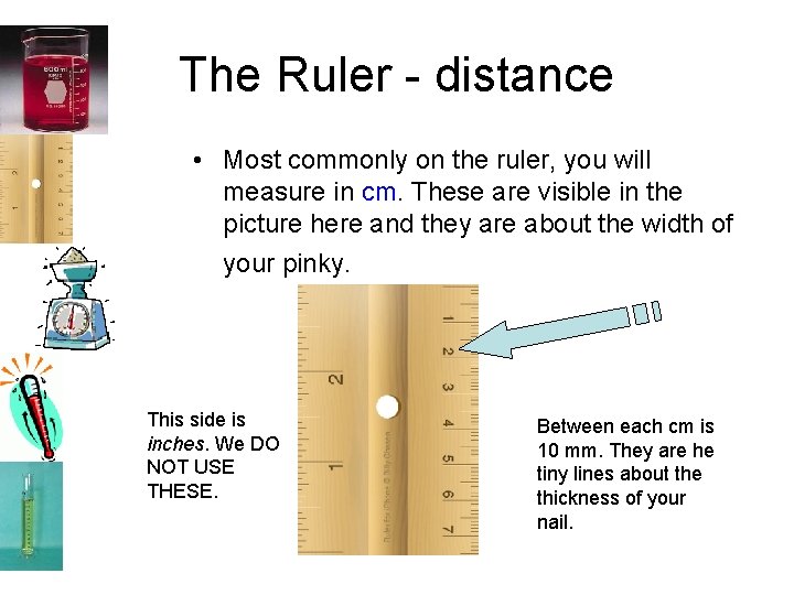 The Ruler - distance • Most commonly on the ruler, you will measure in