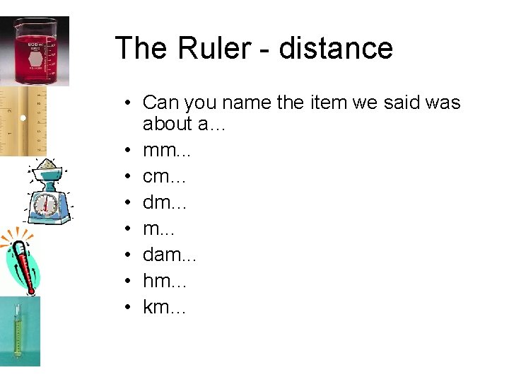 The Ruler - distance • Can you name the item we said was about