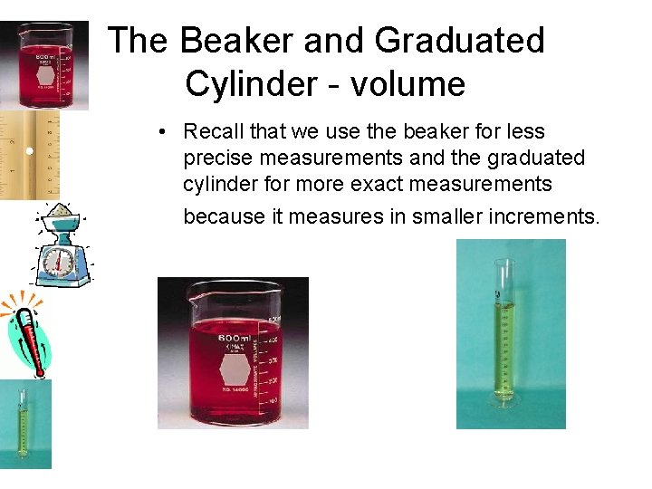 The Beaker and Graduated Cylinder - volume • Recall that we use the beaker