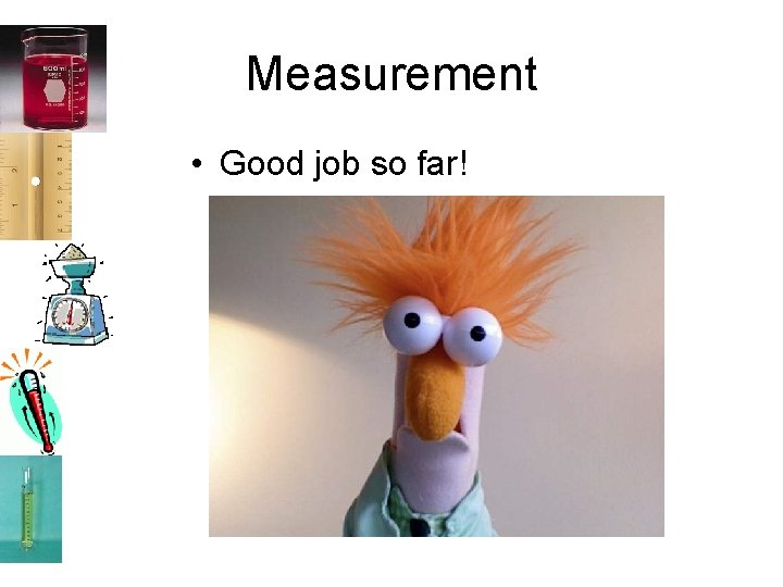 Measurement • Good job so far! 