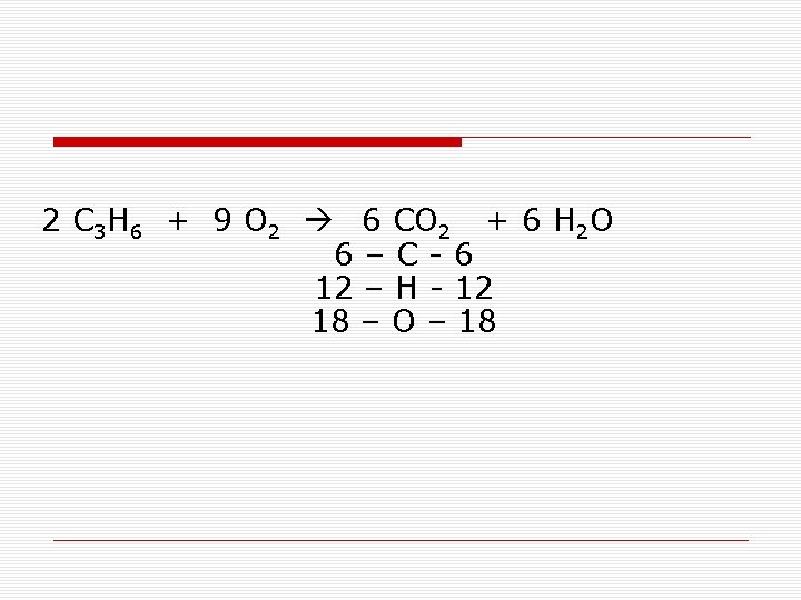 2 C 3 H 6 + 9 O 2 6 CO 2 + 6