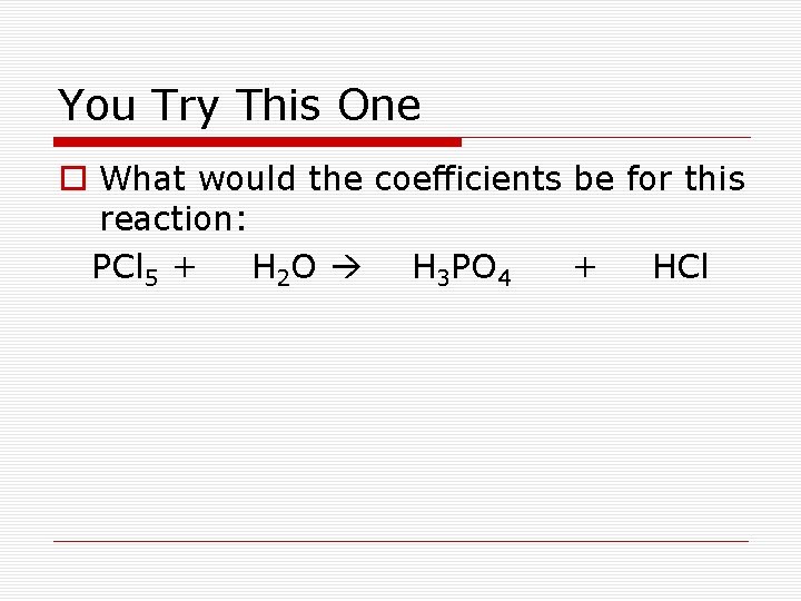 You Try This One o What would the coefficients be for this reaction: PCl