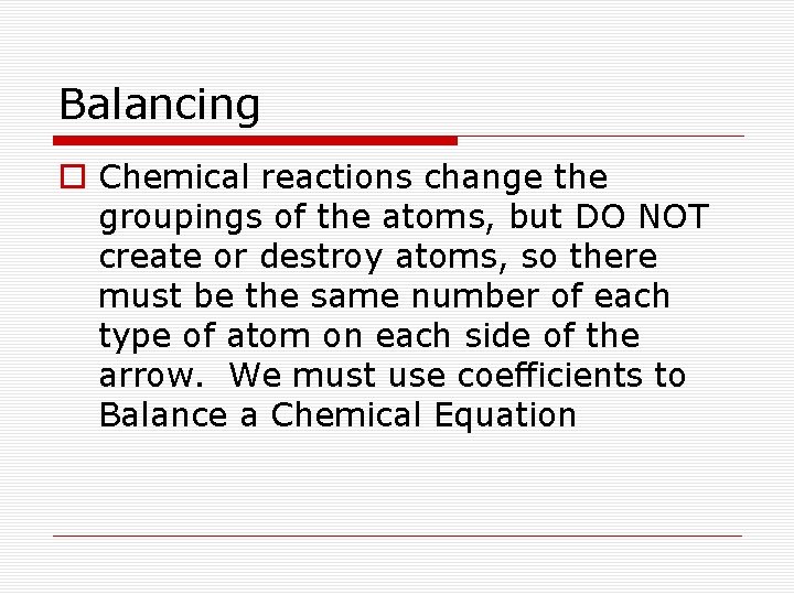 Balancing o Chemical reactions change the groupings of the atoms, but DO NOT create