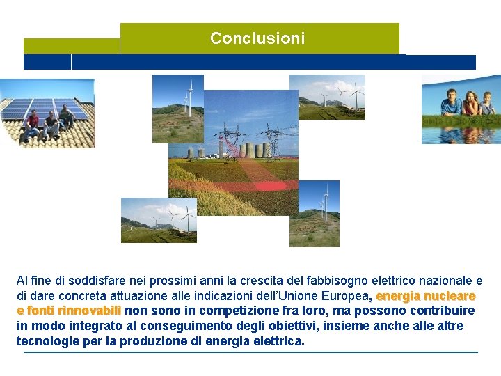 Conclusioni Al fine di soddisfare nei prossimi anni la crescita del fabbisogno elettrico nazionale