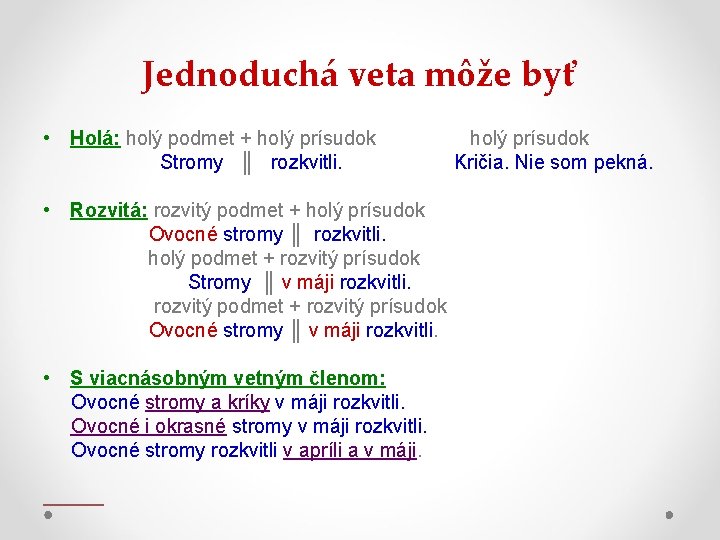 Jednoduchá veta môže byť • Holá: holý podmet + holý prísudok Stromy ║ rozkvitli.