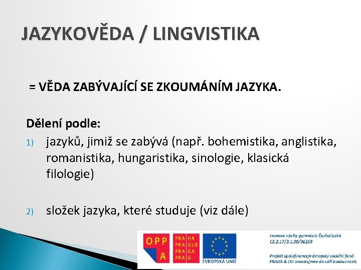 JAZYKOVĚDA / LINGVISTIKA = VĚDA ZABÝVAJÍCÍ SE ZKOUMÁNÍM JAZYKA. Dělení podle: 1) jazyků, jimiž