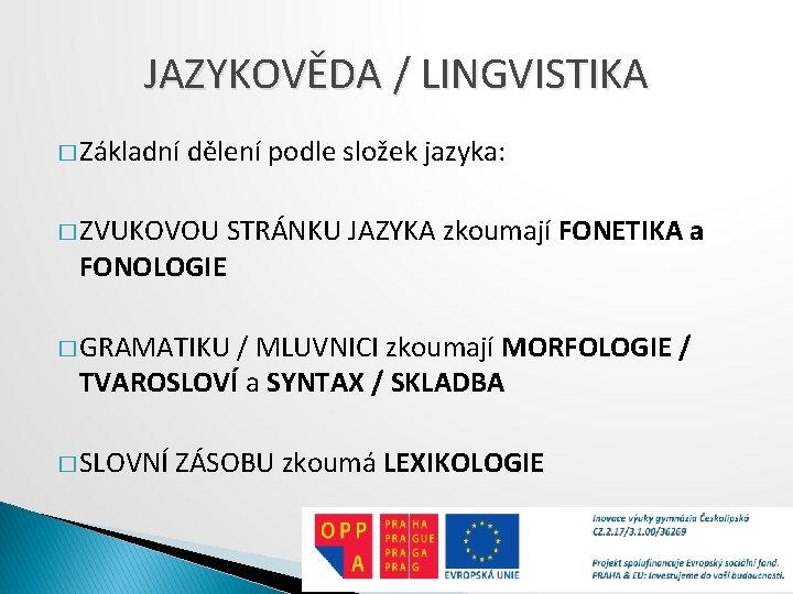 JAZYKOVĚDA / LINGVISTIKA � Základní dělení podle složek jazyka: � ZVUKOVOU STRÁNKU JAZYKA zkoumají