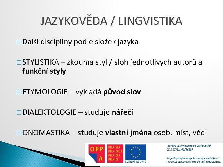 JAZYKOVĚDA / LINGVISTIKA � Další disciplíny podle složek jazyka: � STYLISTIKA – zkoumá styl