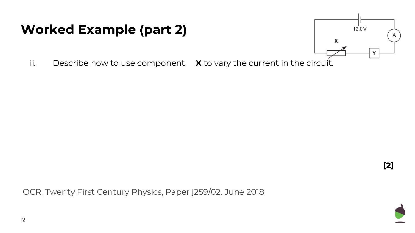 Worked Example (part 2) ii. Describe how to use component X to vary the