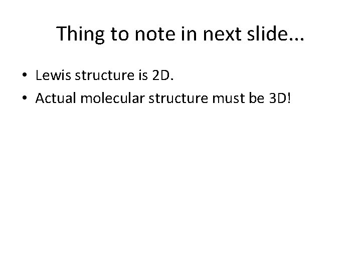 Thing to note in next slide. . . • Lewis structure is 2 D.