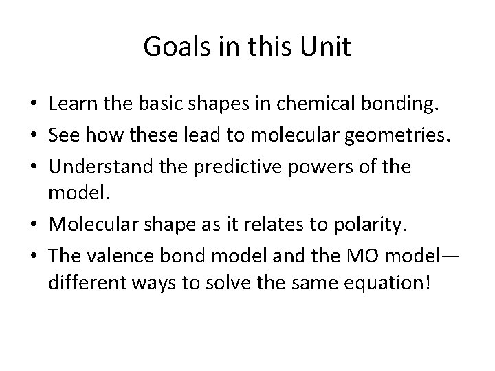 Goals in this Unit • Learn the basic shapes in chemical bonding. • See