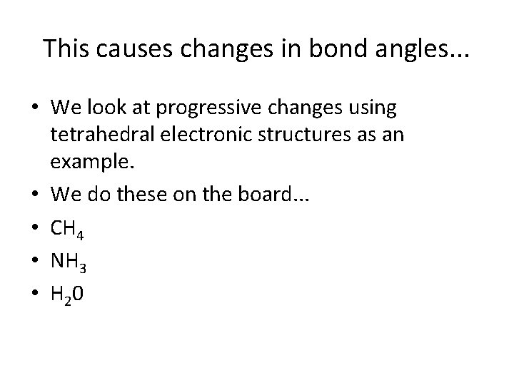 This causes changes in bond angles. . . • We look at progressive changes