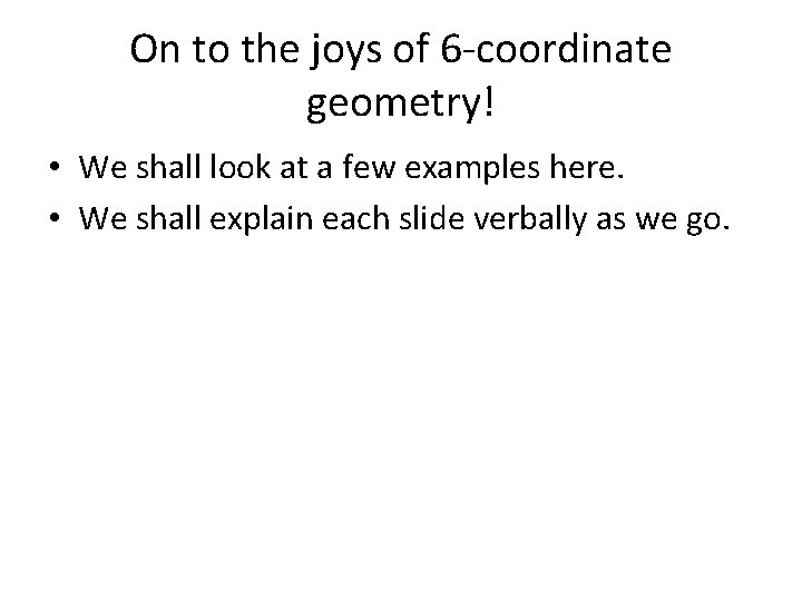 On to the joys of 6 -coordinate geometry! • We shall look at a