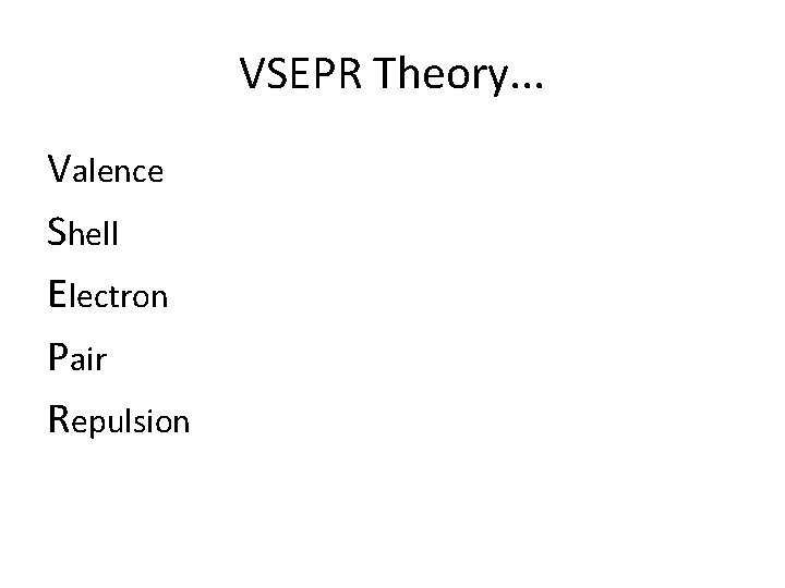 VSEPR Theory. . . Valence Shell Electron Pair Repulsion 